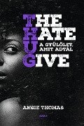 The Hate U Give - A gyulölet, amit adtál - Angie Thomas