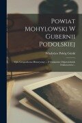 Cover-Bild zum Titel 'Powiat Mohylowski W Gubernii Podolskiej: Opis Geograficzno-historyczny ... Z Dodaniem Odpowiednich Dokumentów...' von 'Wladyslaw Pobóg Górski'
