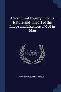 A Scriptural Inquiry Into the Nature and Import of the Image and Likeness of God in Man - Edward William Grinfield