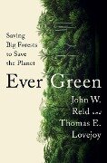 Ever Green: Saving Big Forests to Save the Planet - John W. Reid, Thomas E. Lovejoy