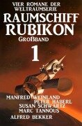 Cover-Bild zum Titel 'Großband Raumschiff Rubikon 1 - Vier Romane der Weltraumserie' von 'Manfred Weinland, Alfred Bekker, Peter Haberl, Susan Schwartz, Marc Tannous'