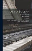 Cover-Bild zum Titel 'Anna Bolena: A Lyric Tragedy in Two Acts, As Presented at the Royal Italian Opera, Covent Garden' von 'Felice Romani, Gaetano Donizetti'