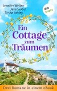Cover-Bild zum Titel 'Ein Cottage zum Träumen' von 'Jennifer Wellen, Jana Seidel, Trisha Ashley'