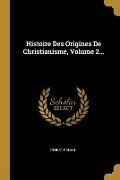 Histoire Des Origines De Christianisme, Volume 2... - Ernest Renan
