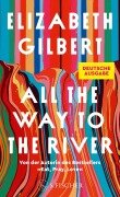 Cover-Bild zum Titel 'All the Way to the River' von 'Elizabeth Gilbert'