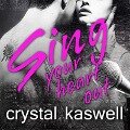 Sing Your Heart Out: A Rock Star Romance - Crystal Kaswell