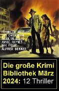 Die große Krimi Bibliothek März 2024: 12 Thriller - Alfred Bekker, Franklin Donovan, Jan Gardemann, Annie Haynes, Max Brand