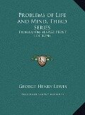 Problems of Life and Mind, Third Series - George Henry Lewes