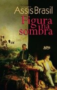Figura na Sombra - Luiz Antonio de Assis Brasil