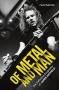 Of Metal and Man - The Definitive Biography of James Hetfield - Mark Eglinton