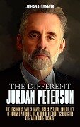 The Different Jordan Peterson: The Reasonings, Values, Advice, Skills, Persona, and the Life of Jordan B Peterson, the Author of the Book '12 Rules for Life: An Antidote to Chaos' - Johana Connor