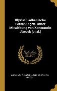 Illyrisch-Albanische Forschungen. Unter Mitwirkung Von Konstantin Jirecek [et Al.] - Ludwig Von Thalloczy, Josef Konstantin Jirecek