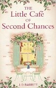 The Little Cafe of Second Chances: a heartwarming tale of secret recipes and a second chance at love - J. D. Barrett