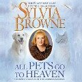 All Pets Go to Heaven Lib/E: The Spiritual Lives of the Animals We Love - Sylvia Browne