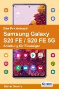 Das Praxisbuch Samsung Galaxy S20 FE / S20 FE 5G - Anleitung für Einsteiger - Rainer Gievers