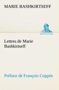 Lettres de Marie Bashkirtseff Préface de François Coppée - Marie Bashkirtseff