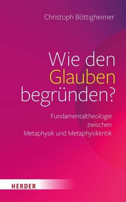 Wie den Glauben begründen? - Christoph Böttigheimer