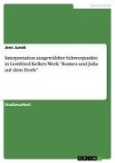 Interpretation ausgewählter Schwerpunkte in Gottfried Kellers Werk "Romeo und Julia auf dem Dorfe" - Jens Junek
