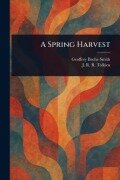 A Spring Harvest - Geoffrey Bache Smith, J R R (John Ronald Reuel) Tolkien