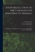 An Introduction to the Comparative Anatomy of Animals [electronic Resource]: Compiled With Constant Reference to Physiology, and Elucidated by Twenty - Carl Gustav Carus, Richard Thomas Gore