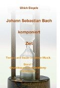 Johann Sebastian Bach komponiert Zeit - Ulrich Siegele