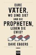 Eure Väter, wo sind sie? Und die Propheten, leben sie ewig? - Dave Eggers