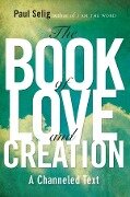 The Book of Love and Creation - Paul Selig