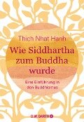 Wie Siddhartha zum Buddha wurde - Thich Nhat Hanh