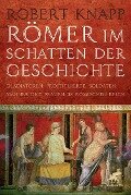 Römer im Schatten der Geschichte - Robert Knapp