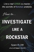 How to Investigate Like a Rockstar: Live a real crisis to master the secrets of forensic analysis - Sparc Flow