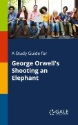 Cover-Bild zum Titel 'A Study Guide for George Orwell's Shooting an Elephant' von 'Cengage Learning Gale'