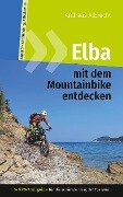 Elba mit dem Mountainbike entdecken 3 - GPS-Trailguide für die schönste Insel der Toskana - Andreas Albrecht
