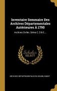 Inventaire Sommaire Des Archives Départementales Antérieures À 1790: Archives Civiles. Séries C, D & E.... - Babey