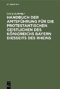 Handbuch der Amtsführung für die protestantischen Geistlichen des Königreichs Bayern diesseits des Rheins - Georg Seeberger