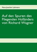Auf den Spuren des Fliegenden Holländers von Richard Wagner - Hans-Joachim Lehmann