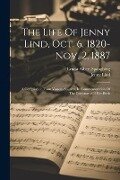 The Life Of Jenny Lind, Oct. 6, 1820-nov. 2, 1887: A Compilation From Various Sources, In Commemoration Of The Centenary Of Her Birth - Ernest Albert Spångberg, Jenny Lind