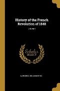 History of the French Revolution of 1848; Volume I - Alphonse De Lamartine