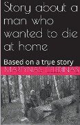 Story about a man who wanted to die at home - Martynas ¿Eledinas