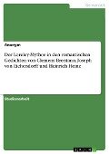 Der Loreley-Mythos in den romantischen Gedichten von Clemens Brentano, Joseph von Eichendorff und Heinrich Heine - Anonymous