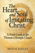 The Heart and Soul of Imitating Christ: A Fresh Look at the Thomas a Kempis Classic - Mitch Finley