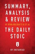 Summary, Analysis & Review of Ryan Holiday's and Stephen Hanselman's The Daily Stoic by Instaread - Instaread Summaries