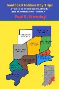 Southeast Indiana Day Trips (Road Trip Indiana Series, #1) - Paul R. Wonning