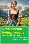 5 Mitreißende Heimatromane Februar 2025 - Alfred Bekker, W. A. Hary, Robert Gruber