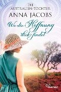 Die Australien-Töchter - Wo die Hoffnung dich findet - Anna Jacobs