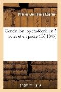 Cendrillon, Opéra-Féerie En 3 Actes Et En Prose - Charles-Guillaume Étienne
