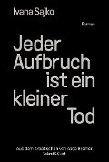 Cover-Bild zum Titel 'Jeder Aufbruch ist ein kleiner Tod' von 'Ivana Sajko'