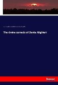 The divine comedy of Dante Alighieri - Henry W. Longfellow, Dante Alighieri, Henry Wadsworth Longfellow
