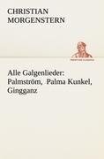 Alle Galgenlieder: Palmström, Palma Kunkel, Gingganz - Christian Morgenstern