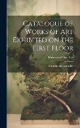 Catalogue of Works of Art Exhibited on the First Floor - Museum Of Fine Arts