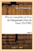 Oeuvres Complètes de Guy de Maupassant. Tome 7 Clair de Lune - Guy de Maupassant